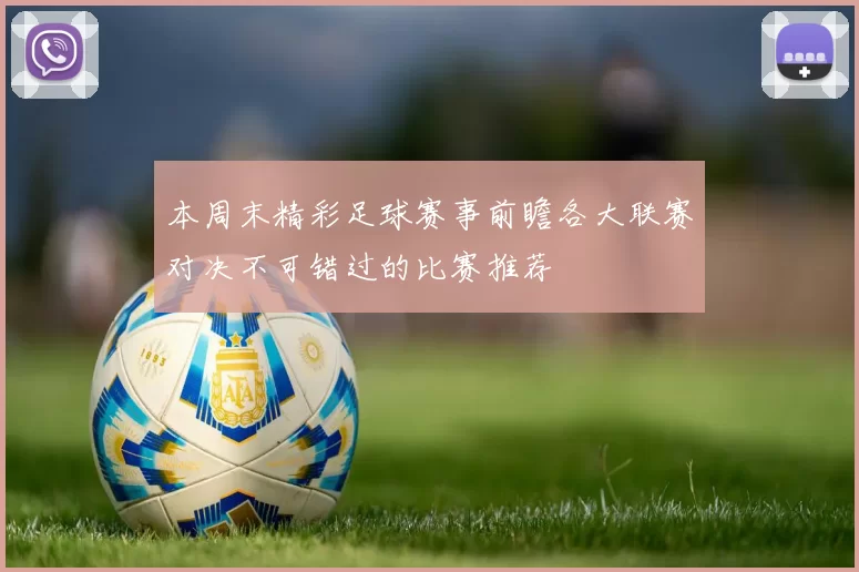 本周末精彩足球赛事前瞻各大联赛对决不可错过的比赛推荐